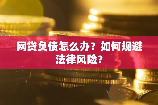 武汉网贷负债怎么办？如何规避法律风险？
