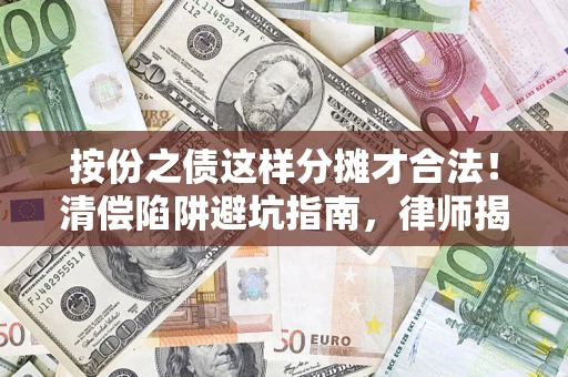 武汉按份之债这样分摊才合法！清偿陷阱避坑指南，律师揭秘关键条款