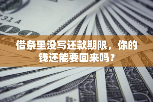 武汉借条里没写还款期限，你的钱还能要回来吗？