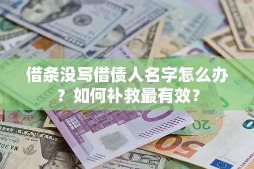 武汉借条没写借债人名字怎么办？如何补救最有效？