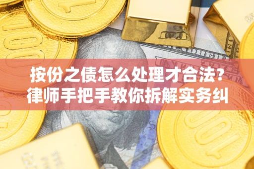 武汉按份之债怎么处理才合法？律师手把手教你拆解实务纠纷