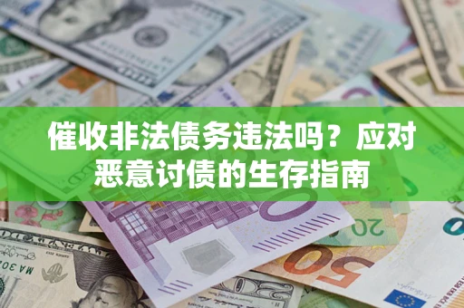 武汉催收非法债务违法吗？应对恶意讨债的生存指南