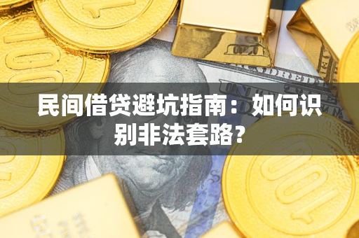武汉民间借贷避坑指南：如何识别非法套路？