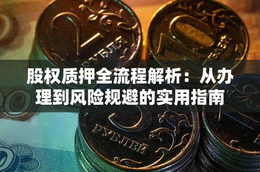 武汉股权质押全流程解析：从办理到风险规避的实用指南