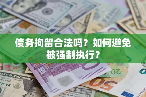 武汉债务拘留合法吗？如何避免被强制执行？