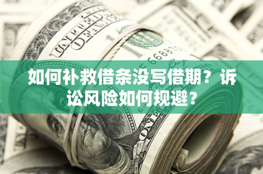 武汉如何补救借条没写借期？诉讼风险如何规避？