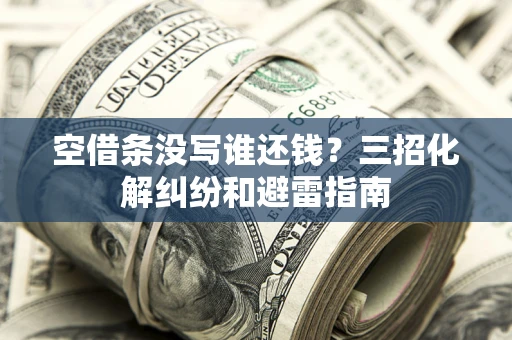 武汉空借条没写谁还钱？三招化解纠纷和避雷指南