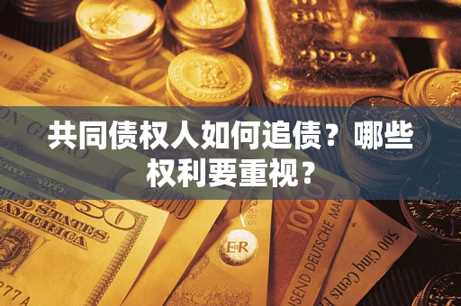 武汉共同债权人如何追债？哪些权利要重视？