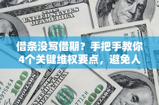 武汉借条没写借期？手把手教你4个关键维权要点，避免人财两空