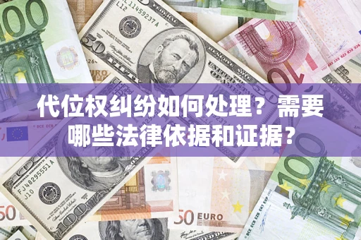 武汉代位权纠纷如何处理？需要哪些法律依据和证据？