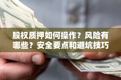 武汉股权质押如何操作？风险有哪些？安全要点和避坑技巧？