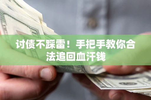 武汉讨债不踩雷！手把手教你合法追回血汗钱
