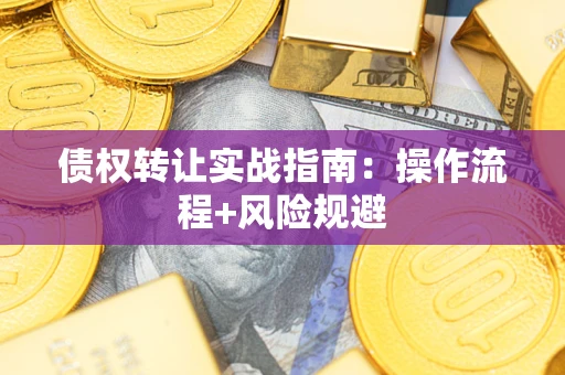 武汉债权转让实战指南：操作流程+风险规避