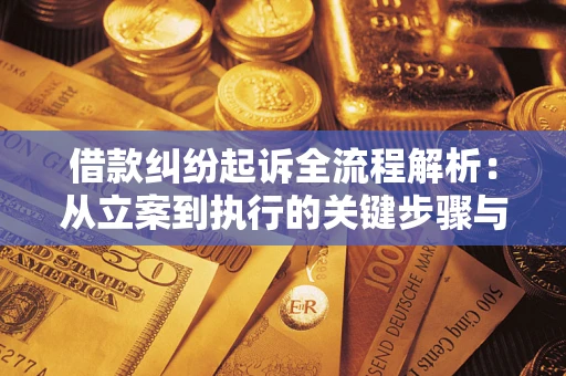 武汉借款纠纷起诉全流程解析：从立案到执行的关键步骤与防败诉指南