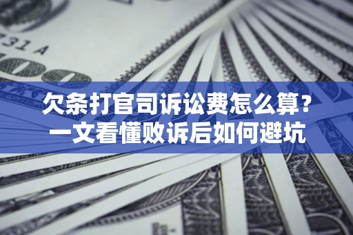 武汉欠条打官司诉讼费怎么算？一文看懂败诉后如何避坑