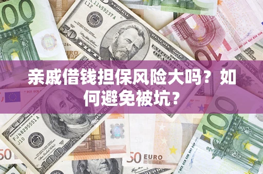 武汉亲戚借钱担保风险大吗？如何避免被坑？