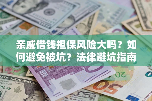 武汉亲戚借钱担保风险大吗？如何避免被坑？法律避坑指南