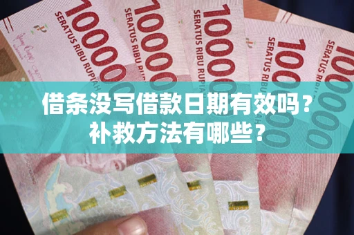 武汉借条没写借款日期有效吗?补救方法有哪些? 武汉借条没写借款日期有效吗?补救方法有哪些?
