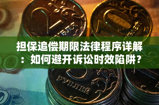 武汉担保追偿期限法律程序详解：如何避开诉讼时效陷阱？