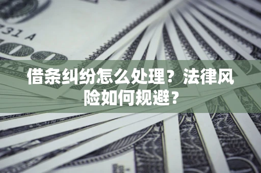 武汉借条纠纷怎么处理？法律风险如何规避？
