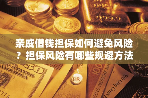 武汉亲戚借钱担保如何避免风险？担保风险有哪些规避方法？