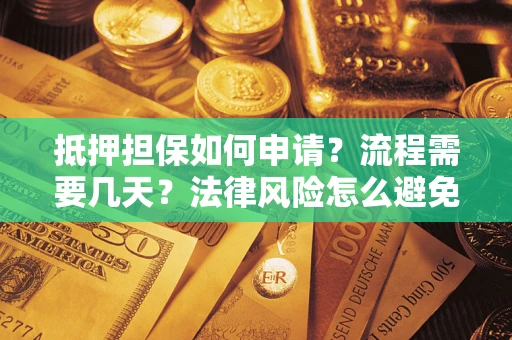 武汉抵押担保如何申请？流程需要几天？法律风险怎么避免？避坑指南