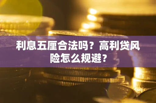 武汉利息五厘合法吗？高利贷风险怎么规避？