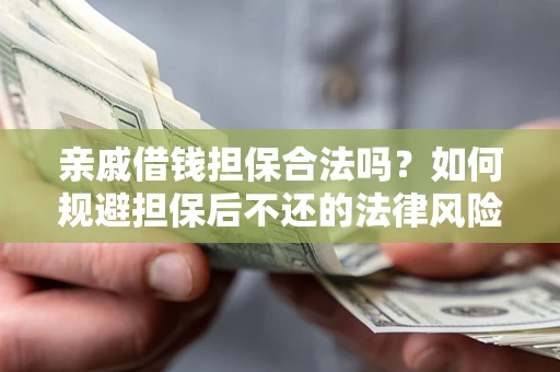 武汉亲戚借钱担保合法吗？如何规避担保后不还的法律风险？