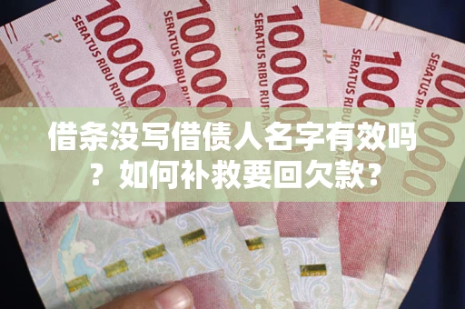武汉借条没写借债人名字有效吗？如何补救要回欠款？