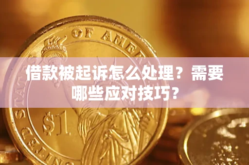 武汉借款被起诉怎么处理？需要哪些应对技巧？