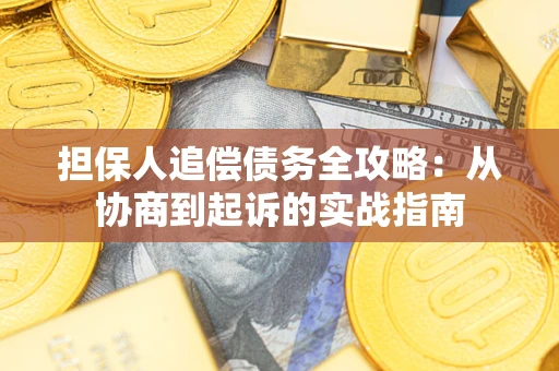 武汉担保人追偿债务全攻略:从协商到起诉的实战指南 武汉担保人追偿债务全攻略:从协商到起诉的实战指南