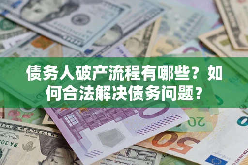 武汉债务人破产流程有哪些？如何合法解决债务问题？
