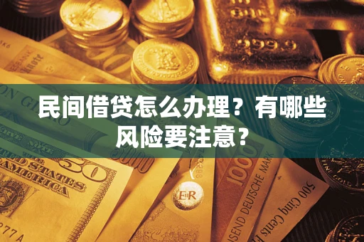 武汉民间借贷怎么办理？有哪些风险要注意？