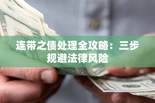 武汉连带之债处理全攻略：三步规避法律风险