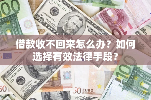 武汉借款收不回来怎么办？如何选择有效法律手段？