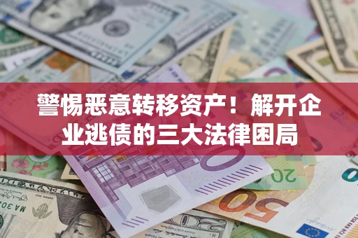 武汉警惕恶意转移资产！解开企业逃债的三大法律困局