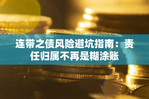 武汉连带之债风险避坑指南：责任归属不再是糊涂账
