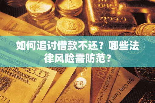 武汉如何追讨借款不还？哪些法律风险需防范？